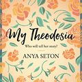 Cover Art for B00IORP6PA, My Theodosia by Anya Seton