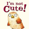 Cover Art for 9781907967979, I'm Not Cute! by Jonathan Allen
