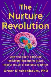 Cover Art for 9781538709337, The Nurture Revolution: Grow Your Baby’s Brain and Transform Their Mental Health through the Art of Nurtured Parenting by Kirshenbaum  PhD PhD, Greer