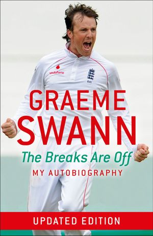 Cover Art for 9781444727401, Graeme Swann: The Breaks Are Off - My Autobiography: My rise to the top by Graeme Swann