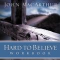 Cover Art for B007FZP0A8, Hard to Believe Workbook: The High Cost and Infinite Value of Following Jesus by MacArthur, John F.