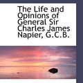 Cover Art for 9780559326905, The Life and Opinions of General Sir Charles James Napier, G.C.B. by William Francis Patrick Napier