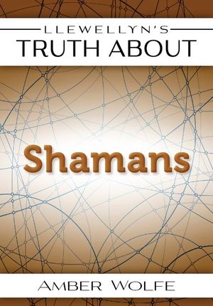 Cover Art for 9780738738550, Llewellyn's Truth About Shamans by Amber Wolfe