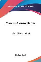 Cover Art for 9780548342602, Marcus Alonzo Hanna: His Life and Work by Herbert Croly