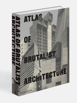 Cover Art for 9780714875668, Atlas of Brutalist Architecture by Phaidon Editors