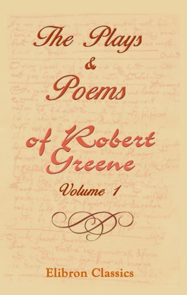 Cover Art for 9781402184413, The Plays & Poems of Robert Greene, Volume 1: Volume 1 by Collins, J. Churton [Contributor]