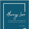 Cover Art for B07YQHXPCQ, Always Love: The Timeless Story of God’s Heart for the World and What it Means for You by Sara Lubbers