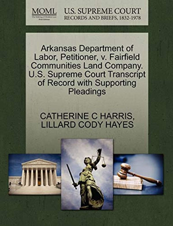 Cover Art for 9781270667049, Arkansas Department of Labor, Petitioner, v. Fairfield Communities Land Company. U.S. Supreme Court Transcript of Record with Supporting Pleadings by CATHERINE C HARRIS