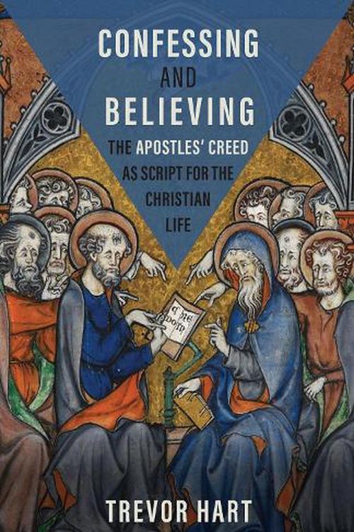 Cover Art for 9781506485478, Confessing and Believing: The Apostles' Creed as Script for the Christian Life by Trevor Hart