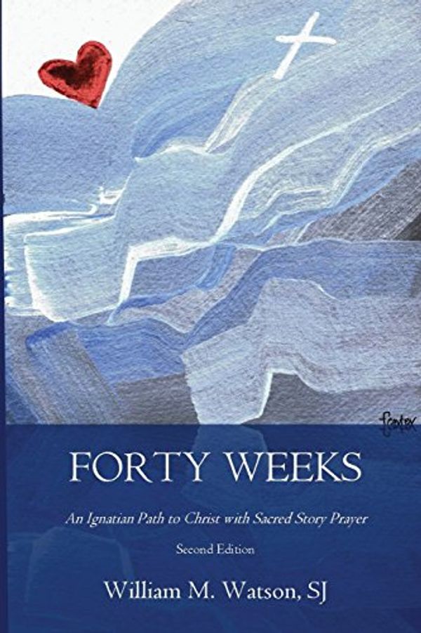 Cover Art for 9781985584266, Forty Weeks: An Ignatian Path to Christ with Sacred Story Prayer (Contemporary Art Second Edition) by Watson SJ, Rev. William M.