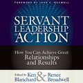 Cover Art for B079F6WXK7, Servant Leadership in Action: How You Can Achieve Great Relationships and Results by Ken Blanchard, Renee Broadwell