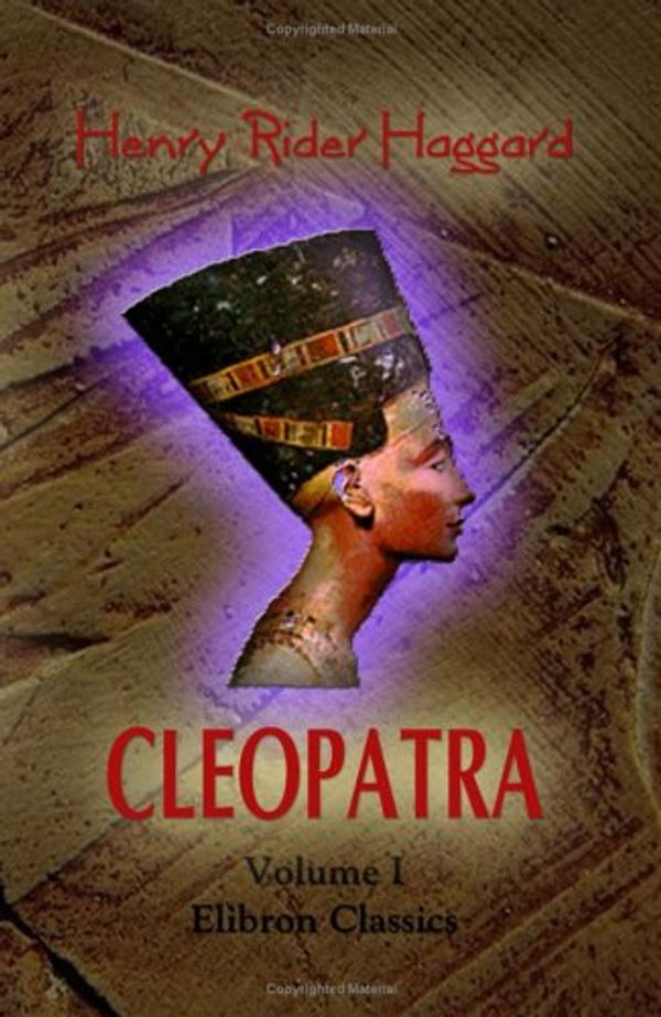 Cover Art for 9781402160028, Cleopatra: being an Account of the Fall and Vengeance of Harmachis, the Royal Egyptian, as Set Forth by His Own Hand by Henry Rider Haggard