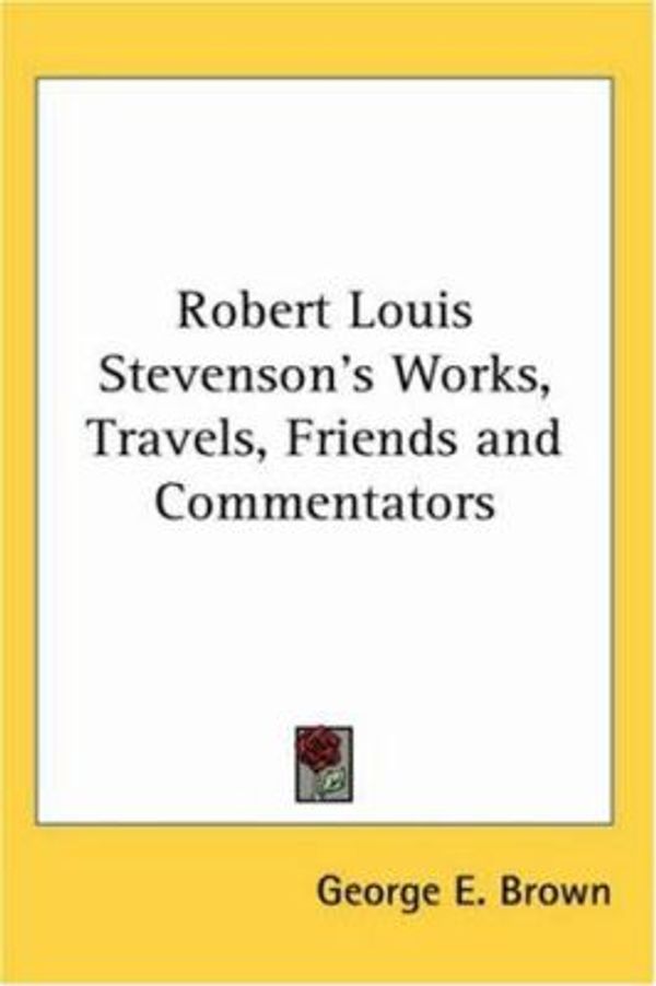 Cover Art for 9780766196353, Robert Louis Stevenson's Works, Travels, Friends and Commentators by George E. Brown