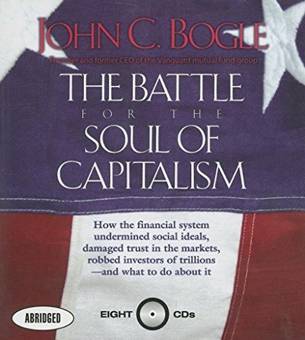 Cover Art for 9781596590984, The Battle for the Soul of Capitalism: How the Financial System Underminded Social Ideals, Damaged Trust in the Markets, Robbed Investors of Trillions - and What to Do About It by John C. Bogle