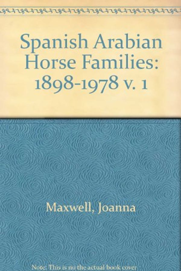 Cover Art for 9780906382028, Spanish Arabian Horse Families: 1898-1978 v. 1 by Joanna Maxwell