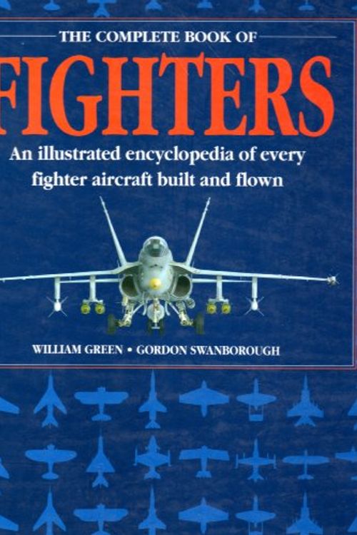 Cover Art for 9780831739393, The Complete Book of Fighters: An Illustrated Encyclopedia of Every Fighter Aircraft Built and Flown by William Green