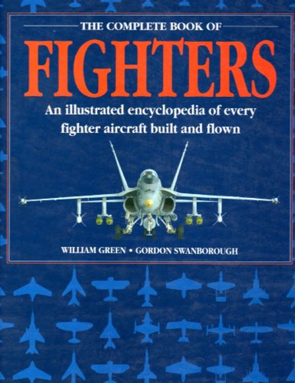 Cover Art for 9780831739393, The Complete Book of Fighters: An Illustrated Encyclopedia of Every Fighter Aircraft Built and Flown by William Green
