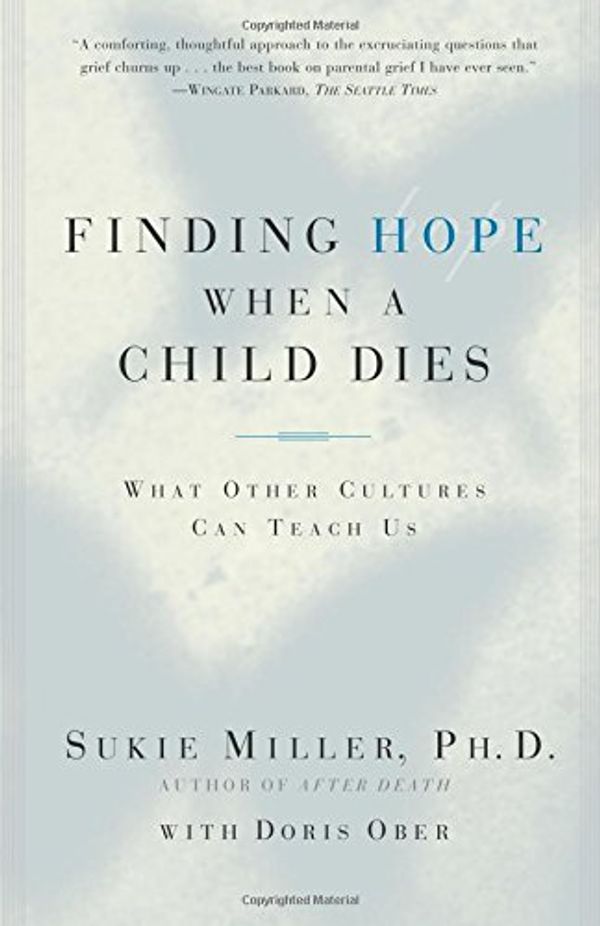 Cover Art for 9780684865614, Finding Hope When A Child Dies by MILLER SUKIE