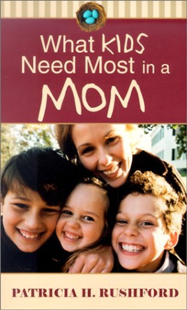 Cover Art for 9780800786847, What Kids Need Most in a Mom by Patricia H Rushford