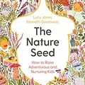 Cover Art for 9781788167987, The Nature Seed: How to Raise Adventurous and Nurturing Kids by Lucy Jones,  Kenneth Greenway