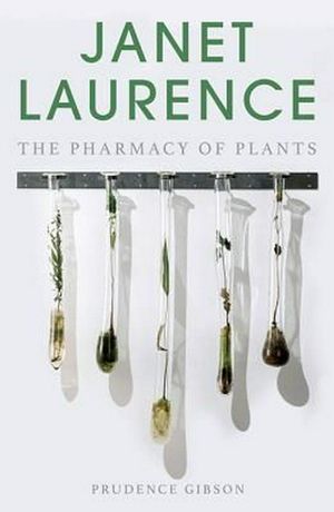 Cover Art for 9781742234557, Janet LaurenceBioart and the Pharmacy of Plants by Prudence Gibson