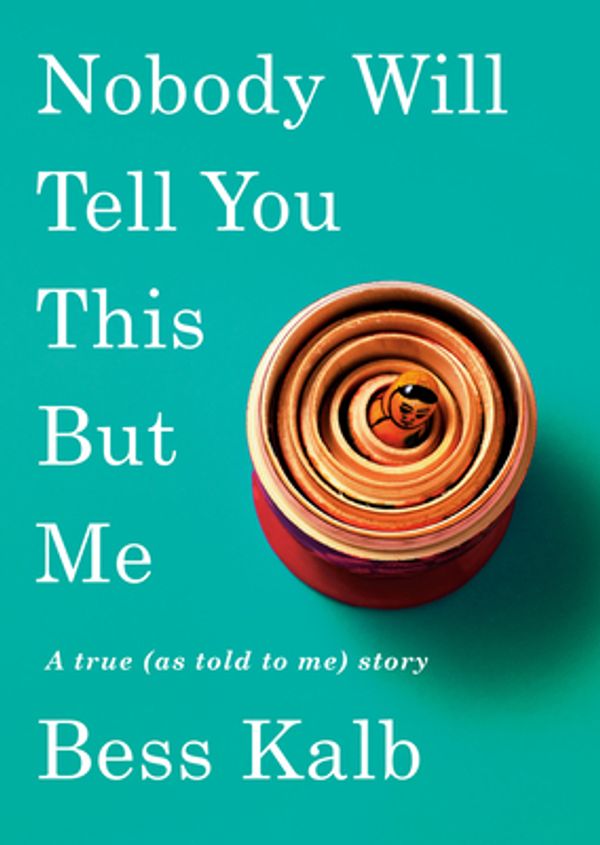 Cover Art for 9780525654711, Nobody Will Tell You This But Me by Bess Kalb