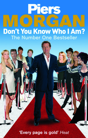 Cover Art for 9780091913922, Don't You Know Who I Am?: Insider Diaries of Fame, Power and Naked Ambition by Piers Morgan