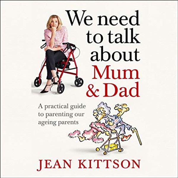 Cover Art for B084VD5J8Y, We Need to Talk About Mum & Dad: A Practical Guide to Parenting Our Ageing Parents by Jean Kittson