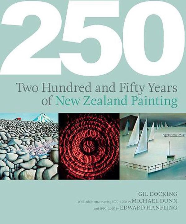 Cover Art for 9781988538822, 250 Years Of New Zealand Painting by Gill Docking