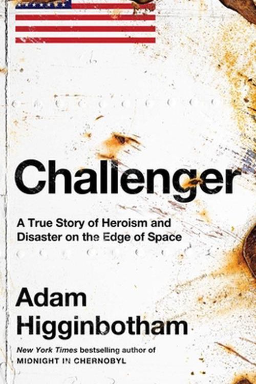 Cover Art for 9781982176617, Challenger: A True Story of Heroism and Disaster on the Edge of Space by Adam Higginbotham