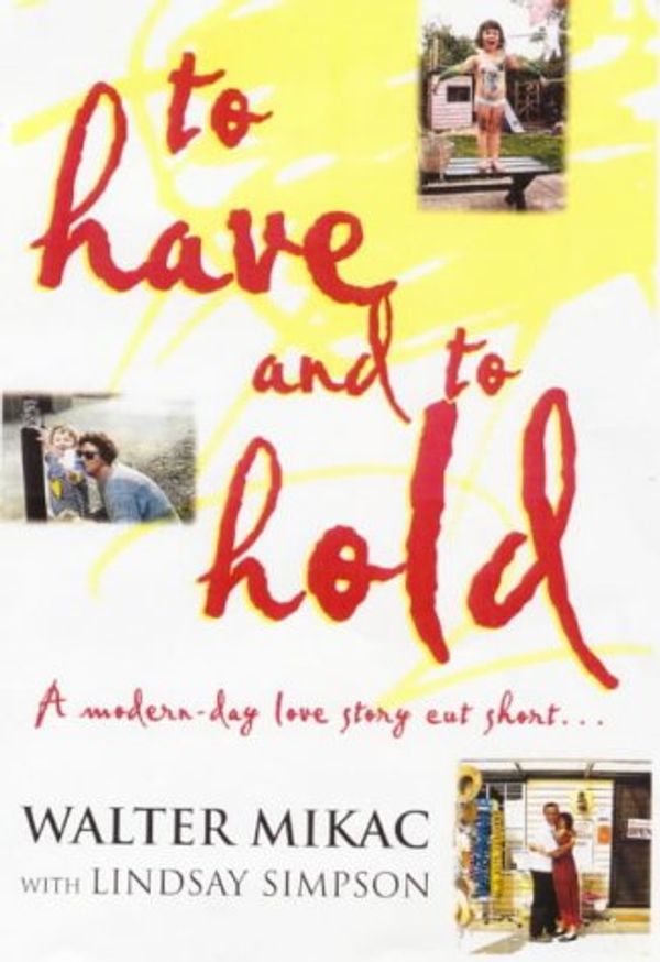 Cover Art for 9780725107581, To Have and to Hold : a Modern Day Love Story Cut Short by Walter Mikac, Lindsay Simpson