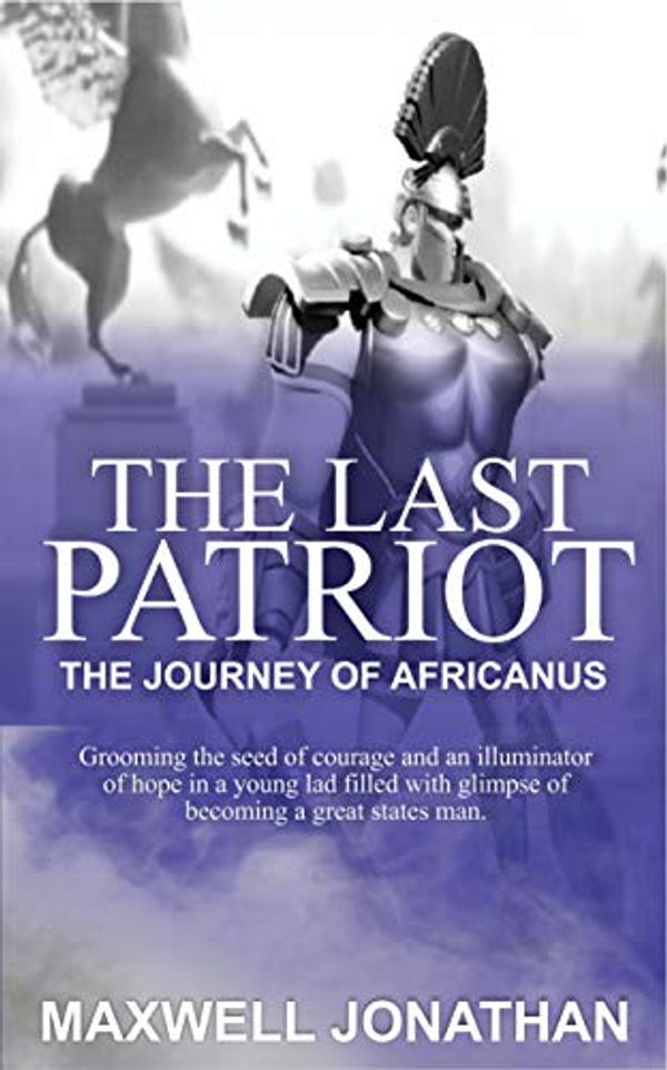 Cover Art for B083BC3WYD, The Last Patriot: The Journey Of Africanus (The Birth Book 1) by Maxwell Jonathan