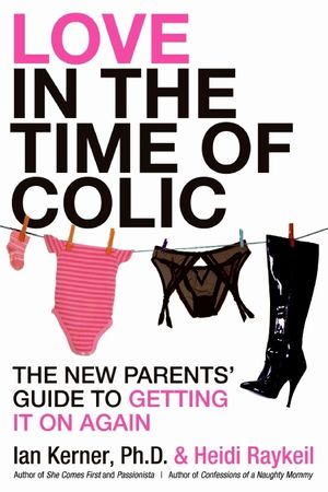 Cover Art for 9780061465123, Love in the Time of Colic by Ian Kerner, Heidi Raykeil