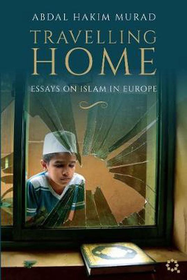 Cover Art for 9781872038209, Travelling Home: Essays on Islam in Europe by Abdal Hakim Murad