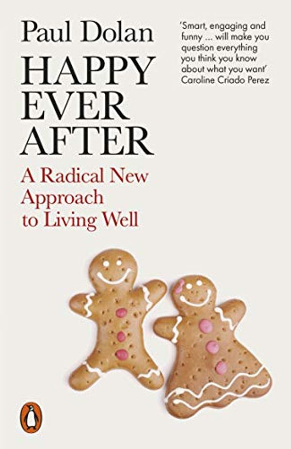 Cover Art for B07D9QKLRX, Happy Ever After: Escaping The Myth of The Perfect Life by Paul Dolan