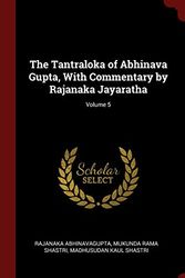 Cover Art for 9781296506698, The Tantraloka of Abhinava Gupta, With Commentary by Rajanaka Jayaratha; Volume 5 by Rajanaka Abhinavagupta, Mukunda Rama Shastri, Madhusudan Kaul Shastri
