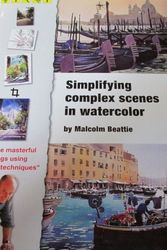 Cover Art for 9781929834242, Simplifying Complex Scenes in Watercolor by Malcolm Beattie