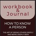 Cover Art for B0CLR2MTWG, Workbook and Journal for How to Know a Person by David Brooks: The Art of Seeing Others Deeply and Being Deeply Seen by Ann Jones