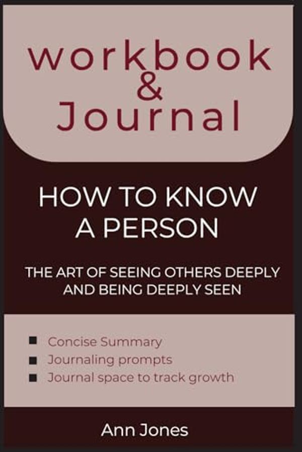 Cover Art for B0CLR2MTWG, Workbook and Journal for How to Know a Person by David Brooks: The Art of Seeing Others Deeply and Being Deeply Seen by Ann Jones