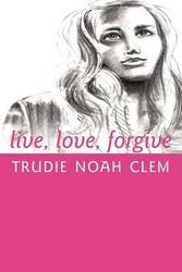 Cover Art for 9781449726355, Live, Love, Forgive by Trudie Noah Clem