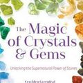 Cover Art for 9781633535336, The Magic of Crystals and Gems: Unlocking the Supernatural Power of Stones by Cerridwen Greenleaf