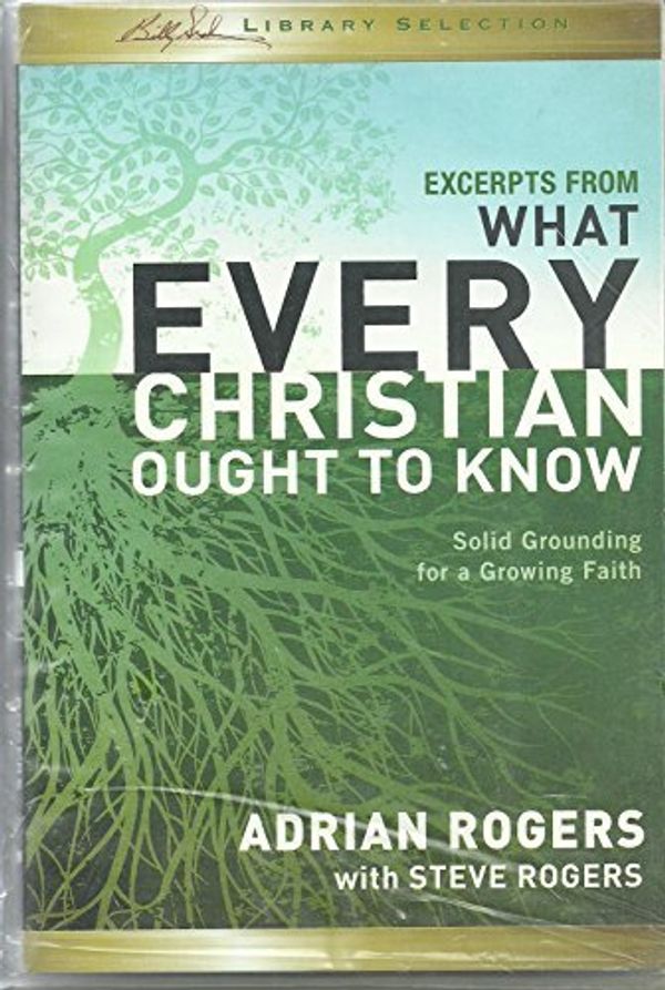 Cover Art for 9781593283957, Excerpts from What Every Christian Ought to Know - Solid Grounding for a Growing Faith by Adrian Rogers with Steve Rogers