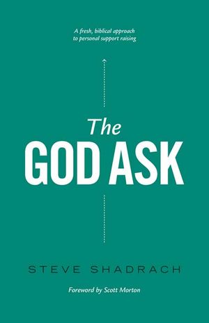 Cover Art for 9780982510735, The God Ask: A Fresh, Biblical Approach to Personal Support Raising by Steve Shadrach