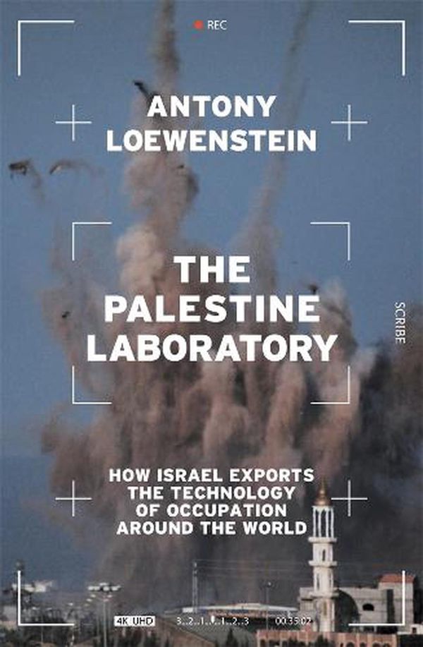 Cover Art for 9781922310408, The Palestine Laboratory: how Israel exports the technology of occupation around the world by Antony Loewenstein