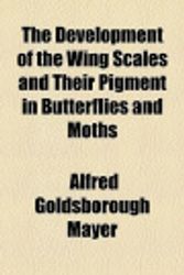 Cover Art for 9781154559545, The Development of the Wing Scales and Their Pigment in Butterflies and Moths by Alfred Goldsborough Mayer