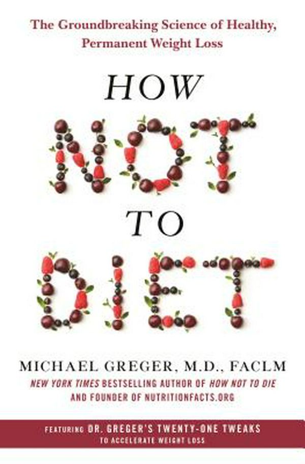 Cover Art for 9781250199225, How Not to Diet: Discover the Groundbreaking Science of Weight Loss by Michael Greger
