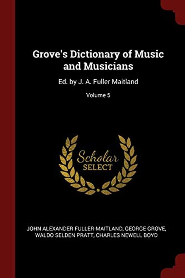 Cover Art for 9781375777155, Grove's Dictionary of Music and Musicians: Ed. by J. A. Fuller Maitland; Volume 5 by Fuller-Maitland, John Alexander, George Grove, Waldo Selden Pratt