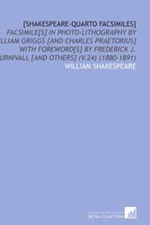Cover Art for 9781112011016, [Shakespeare-Quarto Facsimiles]: Facsimile[S] in Photo-Lithography by William Griggs [and Charles Praetorius] With Foreword[S] by Frederick J. Furnivall [and Others] (V.24) (1880-1891) by William Shakespeare