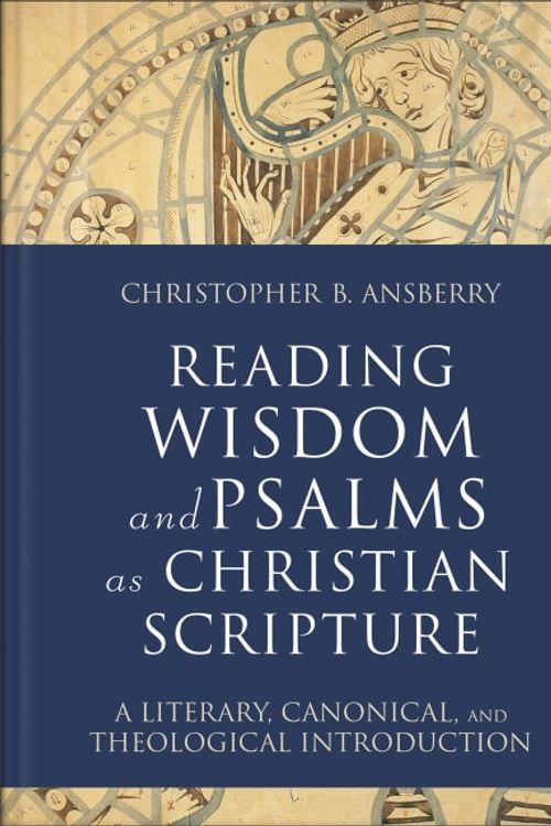 Cover Art for 9781540961914, Reading Wisdom and Psalms as Christian Scripture: A Literary, Canonical, and Theological Introduction by Ansberry,Christopher B.
