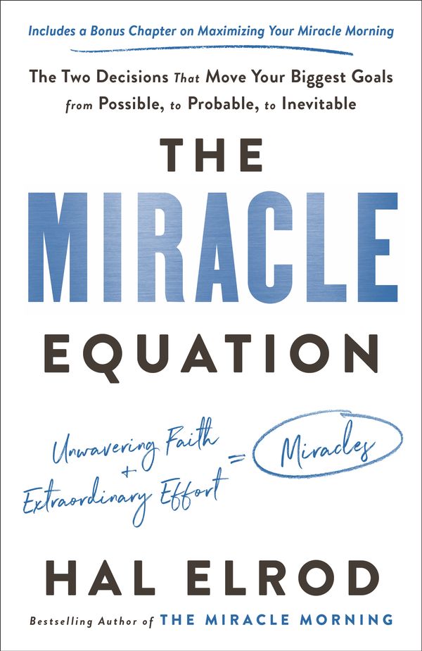 Cover Art for 9780593232309, The Miracle Equation: The Two Decisions That Move Your Biggest Goals from Possible, to Probable, to Inevitable by Hal Elrod